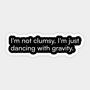 I'm not clumsy, I'm just dancing with gravity. Sticker